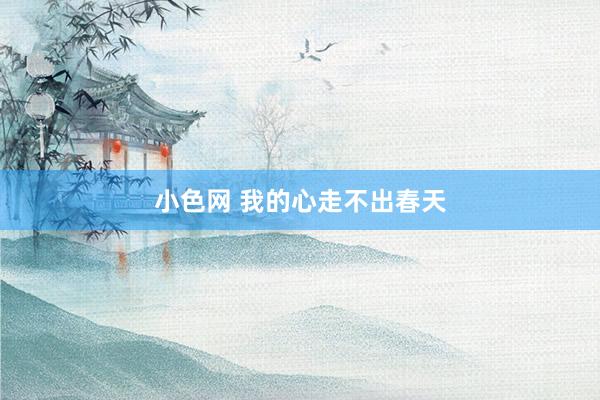 小色网 我的心走不出春天