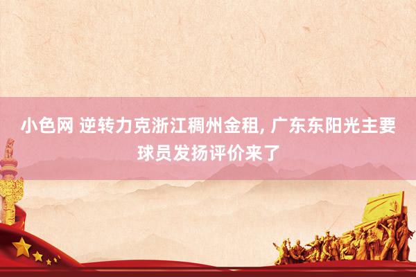 小色网 逆转力克浙江稠州金租， 广东东阳光主要球员发扬评价来了