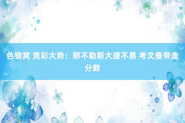 色狼窝 竞彩大势：那不勒斯大捷不易 考文垂带走分数